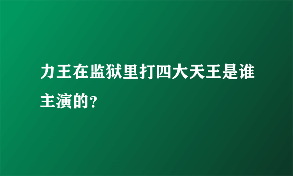 力王在监狱里打四大天王是谁主演的？