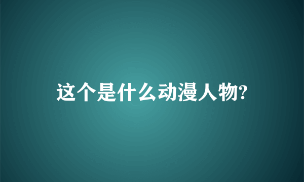 这个是什么动漫人物?