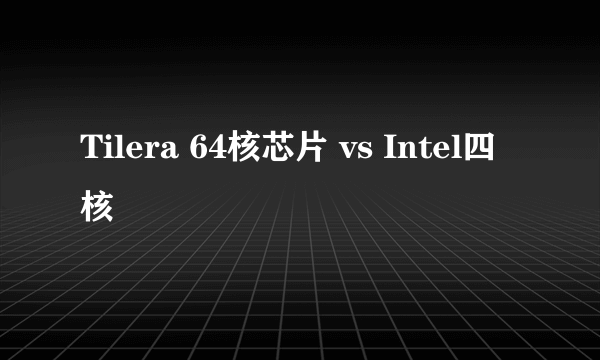 Tilera 64核芯片 vs Intel四核