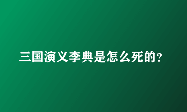 三国演义李典是怎么死的？