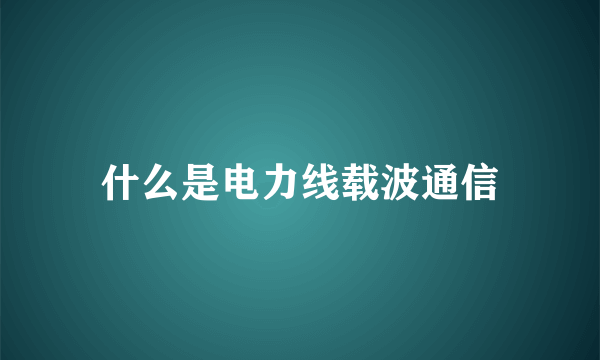 什么是电力线载波通信