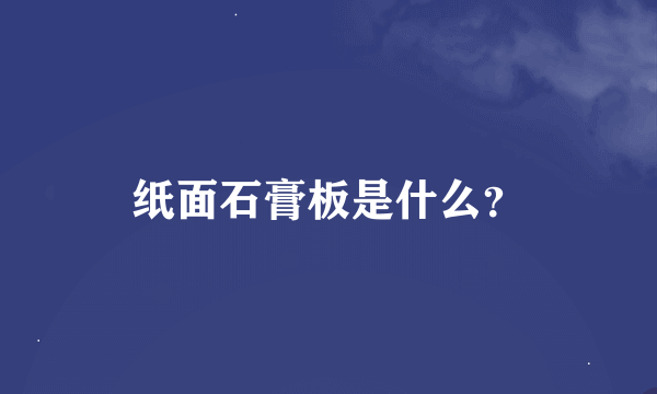 纸面石膏板是什么？