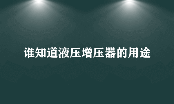 谁知道液压增压器的用途