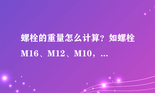 螺栓的重量怎么计算？如螺栓M16、M12、M10，没有给出长度，怎么计算重量？