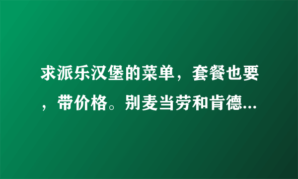 求派乐汉堡的菜单，套餐也要，带价格。别麦当劳和肯德鸡的敷衍我