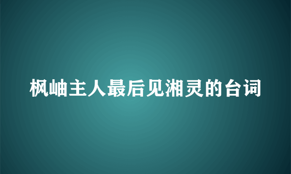 枫岫主人最后见湘灵的台词