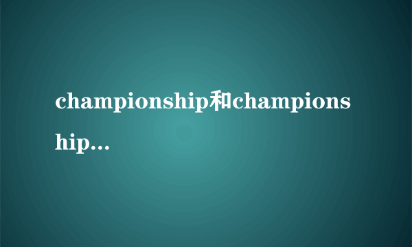 championship和championships 具体用法有什么区别？