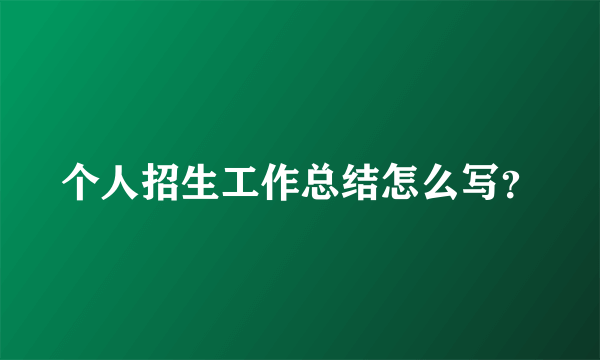 个人招生工作总结怎么写？