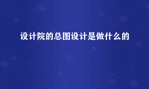 设计院的总图设计是做什么的