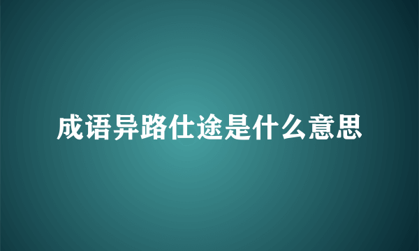 成语异路仕途是什么意思