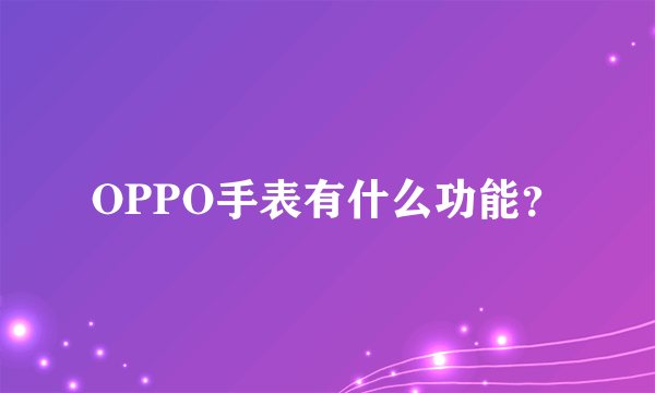 OPPO手表有什么功能？