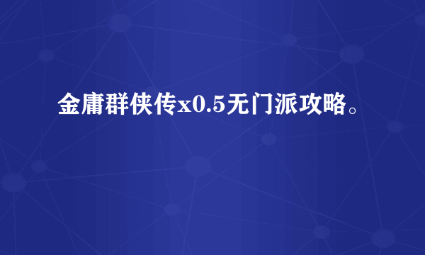 金庸群侠传x0.5无门派攻略。