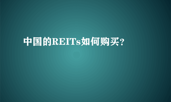 中国的REITs如何购买？