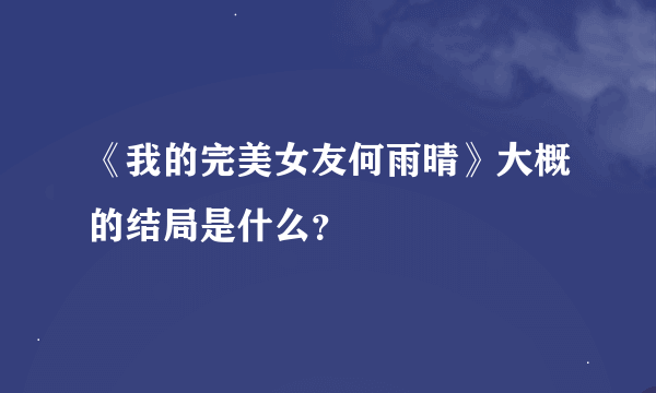 《我的完美女友何雨晴》大概的结局是什么？