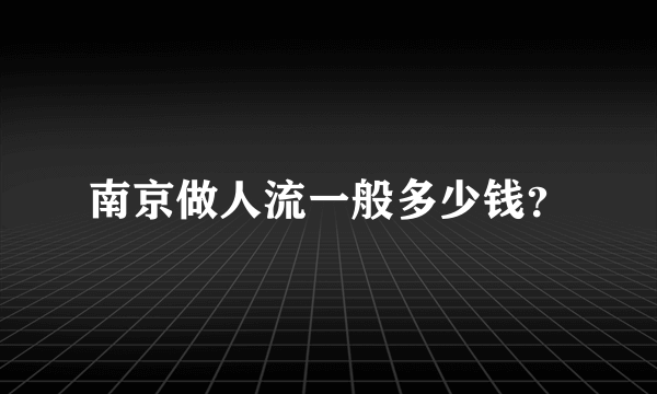 南京做人流一般多少钱？