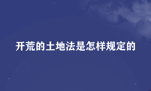 开荒的土地法是怎样规定的