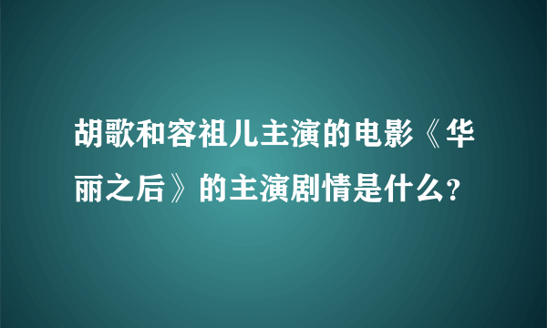 胡歌和容祖儿主演的电影《华丽之后》的主演剧情是什么？