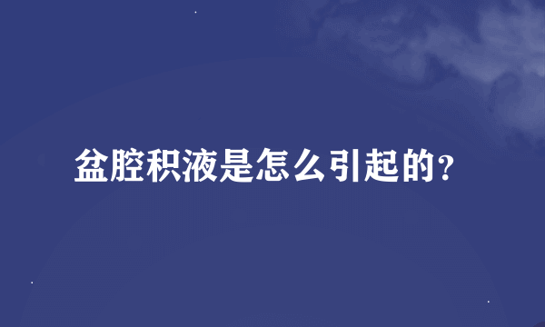 盆腔积液是怎么引起的？