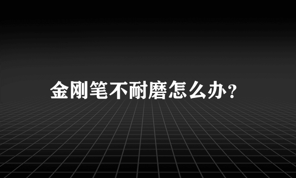 金刚笔不耐磨怎么办？