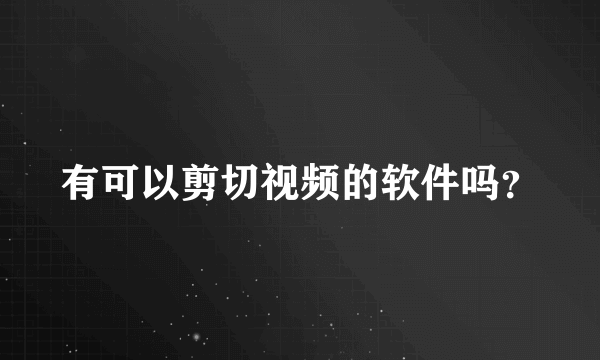 有可以剪切视频的软件吗？