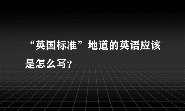 “英国标准”地道的英语应该是怎么写？