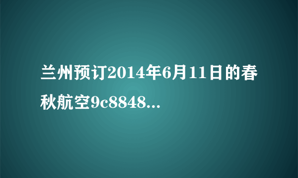 兰州预订2014年6月11日的春秋航空9c8848的机票怎么退票