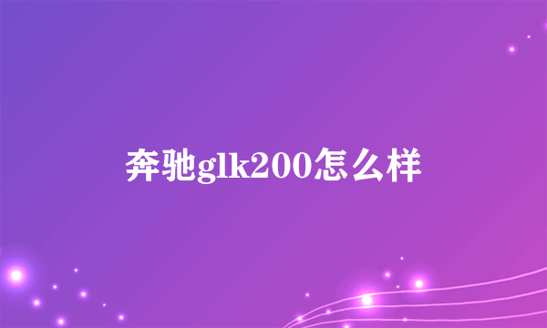 奔驰glk200怎么样