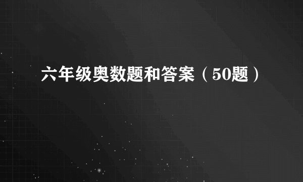 六年级奥数题和答案（50题）