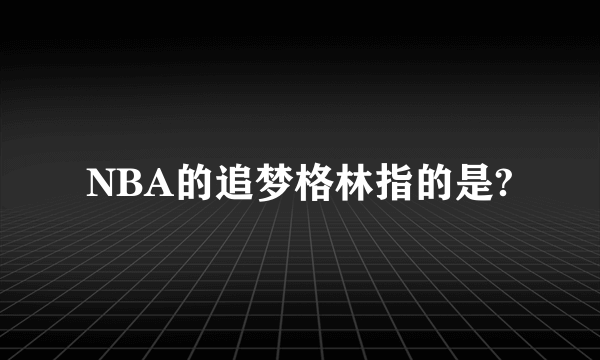 NBA的追梦格林指的是?