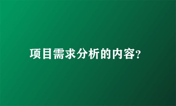 项目需求分析的内容？