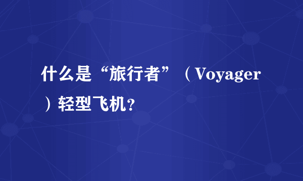 什么是“旅行者”（Voyager）轻型飞机？