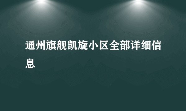 通州旗舰凯旋小区全部详细信息