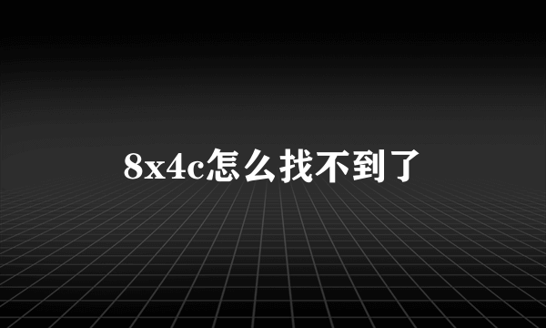 8x4c怎么找不到了