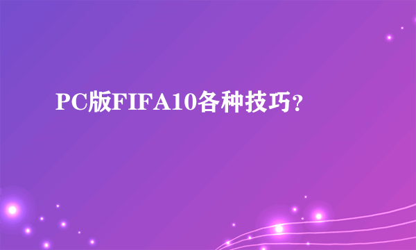 PC版FIFA10各种技巧？