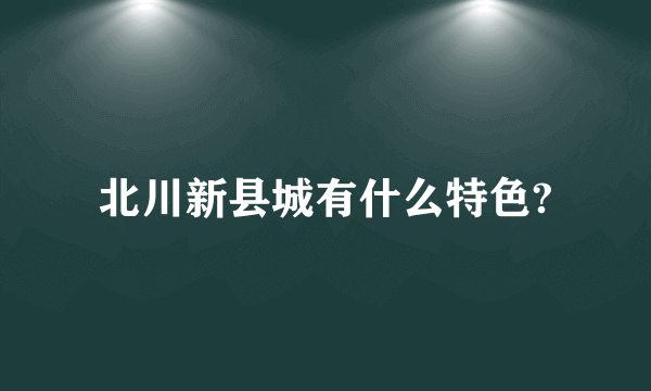 北川新县城有什么特色?