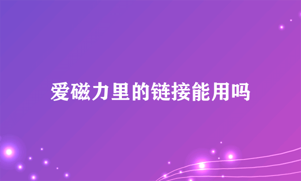 爱磁力里的链接能用吗