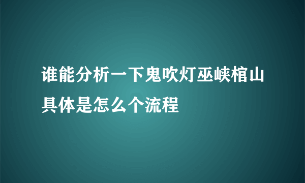 谁能分析一下鬼吹灯巫峡棺山具体是怎么个流程