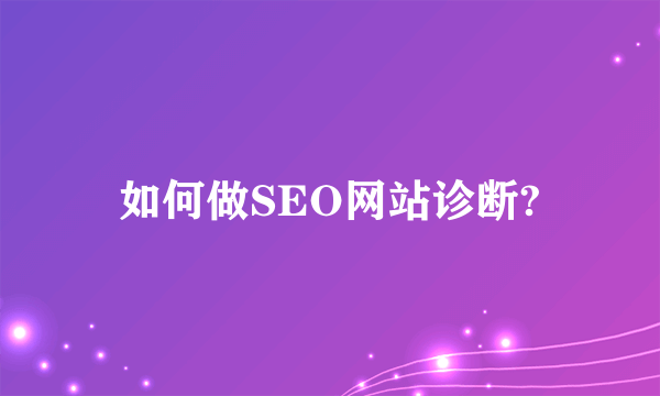 如何做SEO网站诊断?