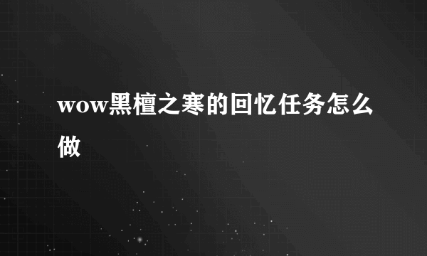 wow黑檀之寒的回忆任务怎么做