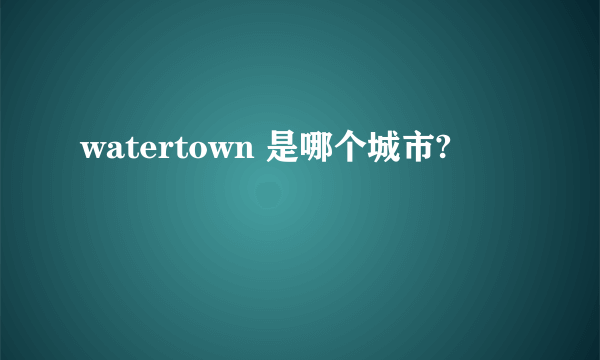 watertown 是哪个城市?