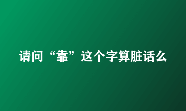 请问“靠”这个字算脏话么