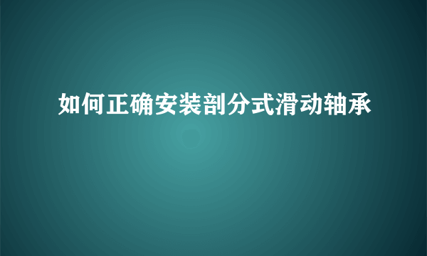 如何正确安装剖分式滑动轴承