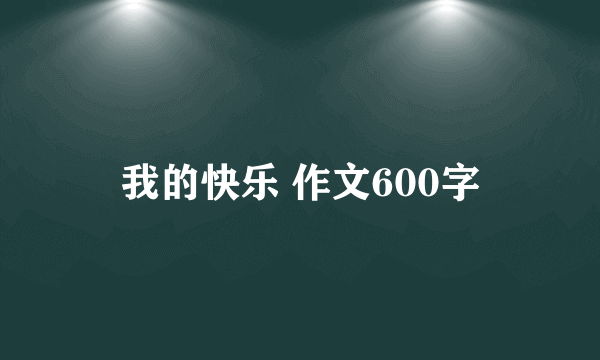 我的快乐 作文600字