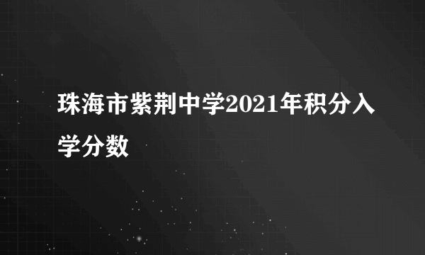 珠海市紫荆中学2021年积分入学分数