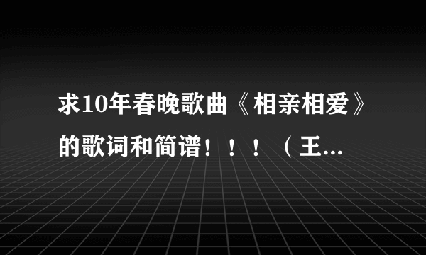 求10年春晚歌曲《相亲相爱》的歌词和简谱！！！（王力宏 孙楠的那个）主要是简谱 要没毒的啊