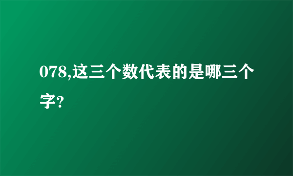 078,这三个数代表的是哪三个字？