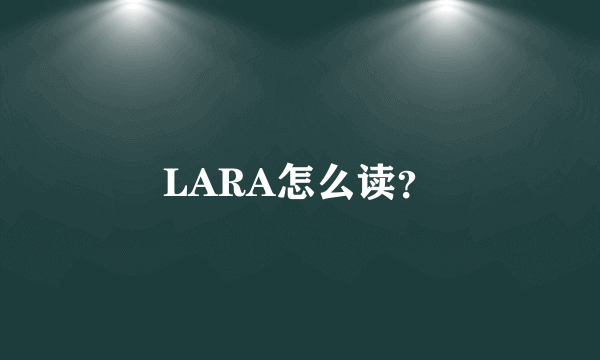 LARA怎么读？