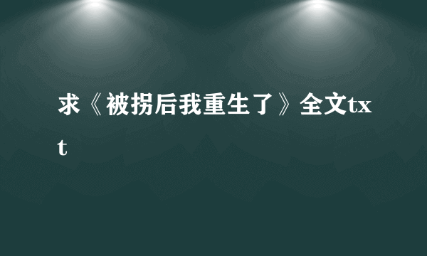 求《被拐后我重生了》全文txt