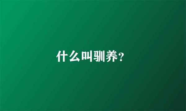 什么叫驯养？