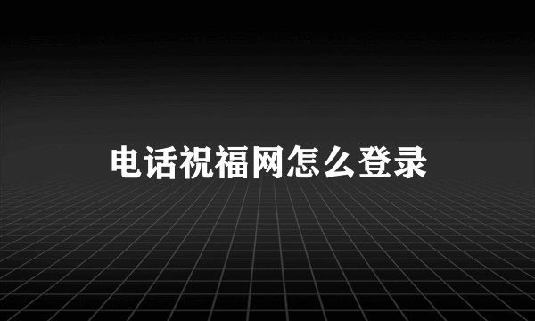 电话祝福网怎么登录